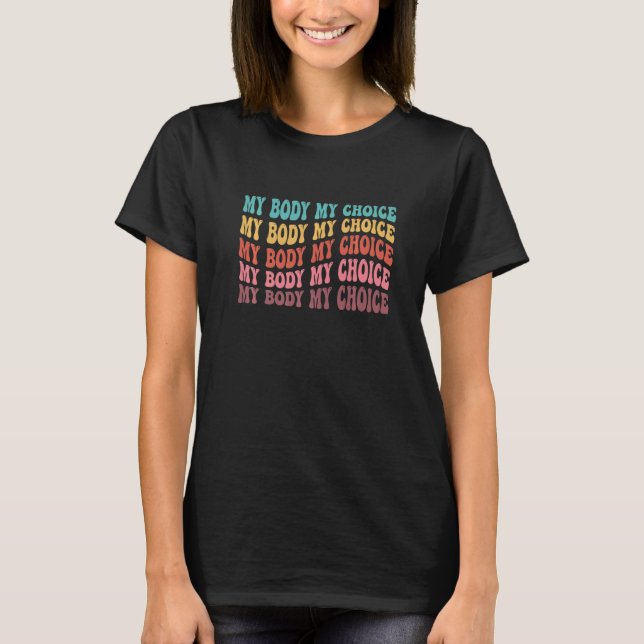 My Body My Choice Groovy Retro Pro Choice Reproduc T-Shirt (Front)