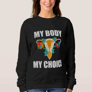 My Body My Choice Pro Choice Feminist Women's Righ Sweatshirt