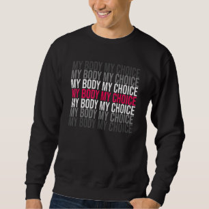 My Body My Choice Pro Choice Reproductive Rights 1 Sweatshirt