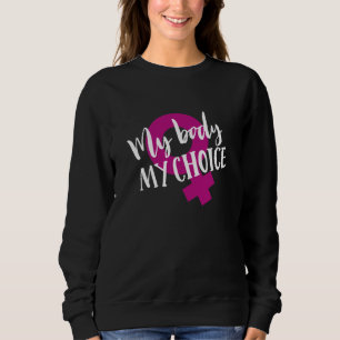 My Body My Choice Sweatshirt