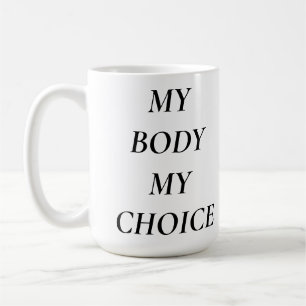 MY BODY MY CHOICE WOMENS RIGHTS COFFEE MUG