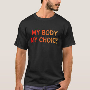 My Body My Choice Womenu2019s Rights My Body Choic T-Shirt
