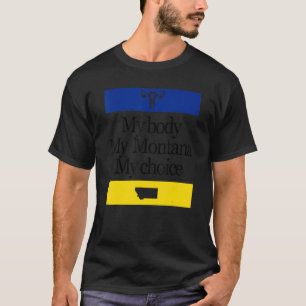 My Body My Montana My Choice Pro Choice Women Righ T-Shirt