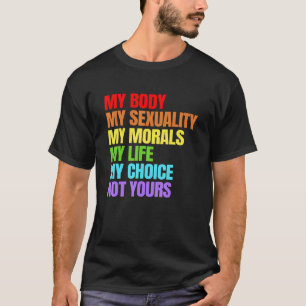 My Body My Sexuality My Morals My Life My Choice F T-Shirt