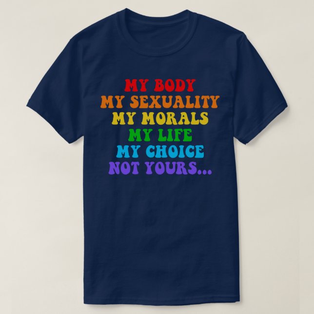 My Body My Sexuality My Morals My Life My Choice N T-Shirt (Design Front)