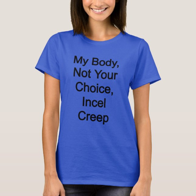 My Body, Not Your Choice, Incel Creep T-Shirt (Front)