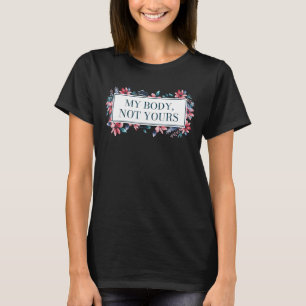 My Body Not Yours Feminist Women Rights Women's Ri T-Shirt