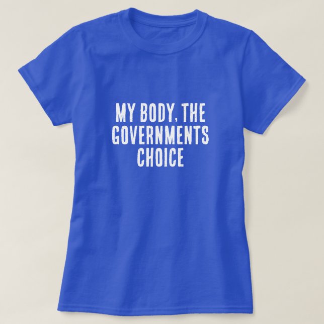 My Body The Governmments Choice T-Shirt (Design Front)