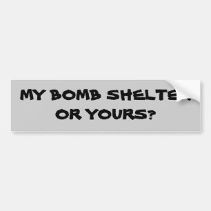 My Bomb Shelter or Yours? Bumper Sticker