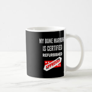 My Bone Marrow Is Certified Refurbished leukaemia  Coffee Mug