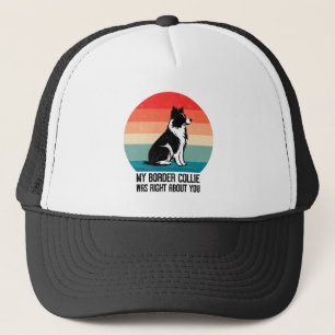 My Border Collie Was Right About You Dog Retro Trucker Hat