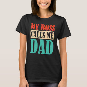 My Boss Calls Me Dad  Children Father Dad Fathers  T-Shirt