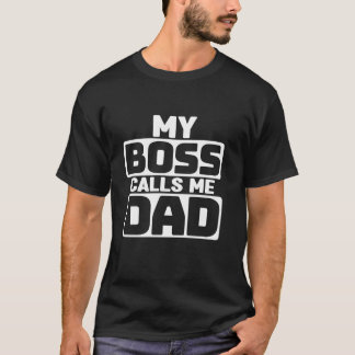 My Boss Calls Me Dad Funny Father Daddy T-Shirt