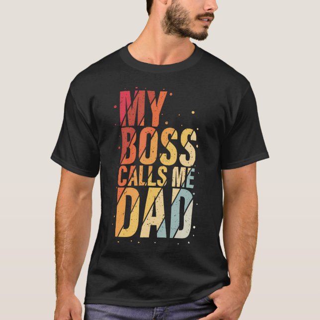 My Boss Calls Me Dad Humorous Honorary Father Desi T-Shirt (Front)