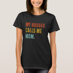 My Boss Calls Me MOM T-Shirt