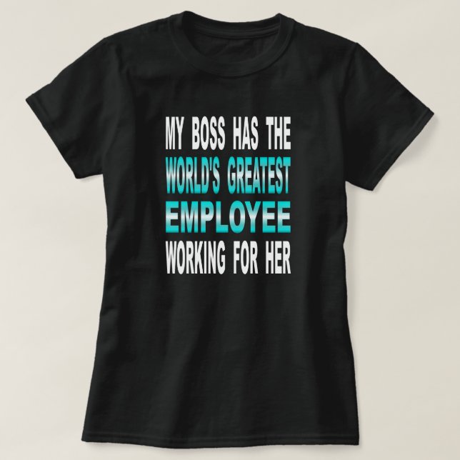 My Boss Has The World's Greatest Employee T-Shirt (Design Front)