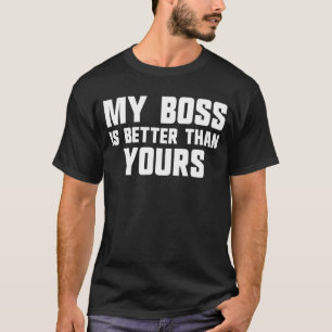 My Boss Is Better Than Yours Employee Men's Boss T-Shirt