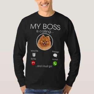 My Boss Is Calling Funny Pomeranian Breed Dog Love T-Shirt