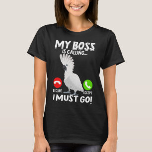 My Boss Is Calling Parrot Bird Umbrella Cockatoo T-Shirt