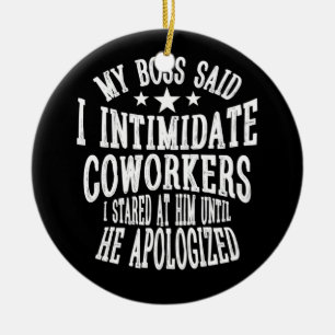 My Boss Said Intimidate Coworkers I Stared At Him Ceramic Tree Decoration