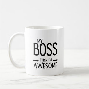My Boss Thinks I’m Awesome - Office Humor Quote Coffee Mug