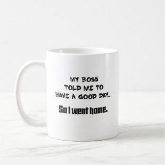 My boss told me to have a good day Mug