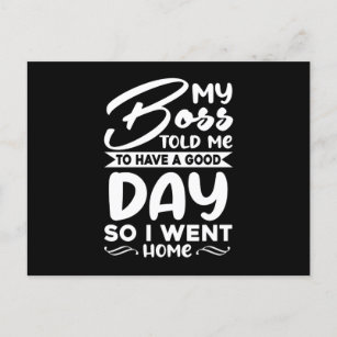 My Boss Told Me To Have A Good Day So I Went Home Announcement Postcard