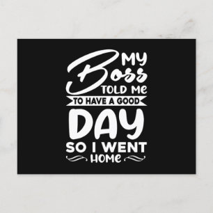 My Boss Told Me To Have A Good Day So I Went Home Invitation Postcard