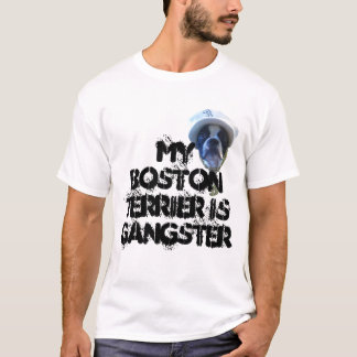 My Boston Terrier Is Gangster t shirt