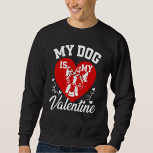 My Boston Terrier Is My Valentine Dog Valentines Sweatshirt