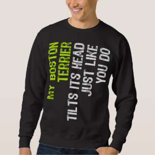 My Boston Terrier Tilts Its Head Just Like You Do  Sweatshirt