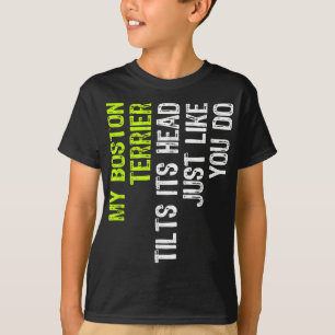 My Boston Terrier Tilts Its Head Just Like You Do T-Shirt