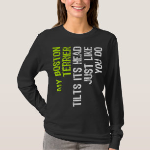 My Boston Terrier Tilts Its Head Just Like You Do T-Shirt