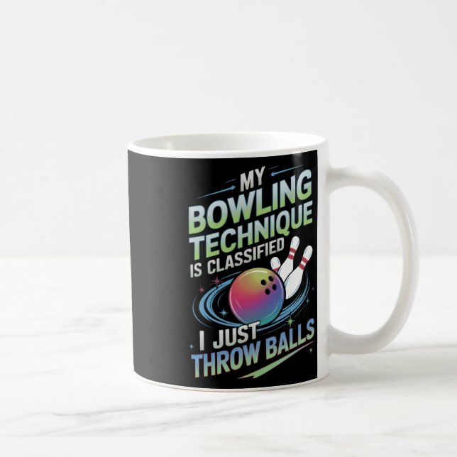My Bowling Technique Is Clified. I Just Throw  Coffee Mug (Right)