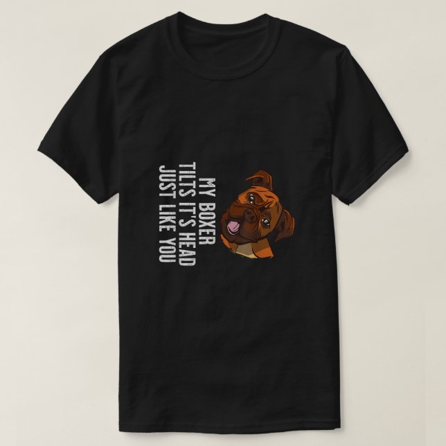My Boxer Dog tilts its Head just like you  T-Shirt (Design Front)