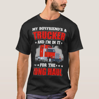 My boyfriend a trucker and Im in it for the long h T-Shirt