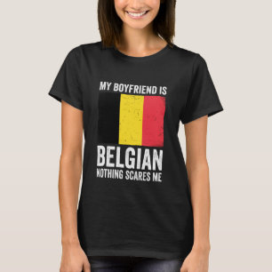 My Boyfriend is Belgian Nothing Scares Me Belgium T-Shirt
