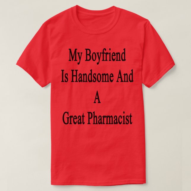My Boyfriend Is Handsome And A Great Pharmacist 1 T-Shirt (Design Front)