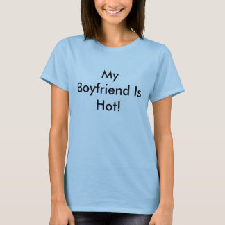 My Boyfriend Is Hot! T-Shirt