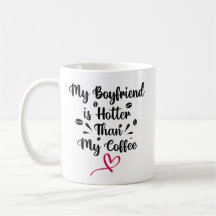 My Boyfriend is hotter than My coffee