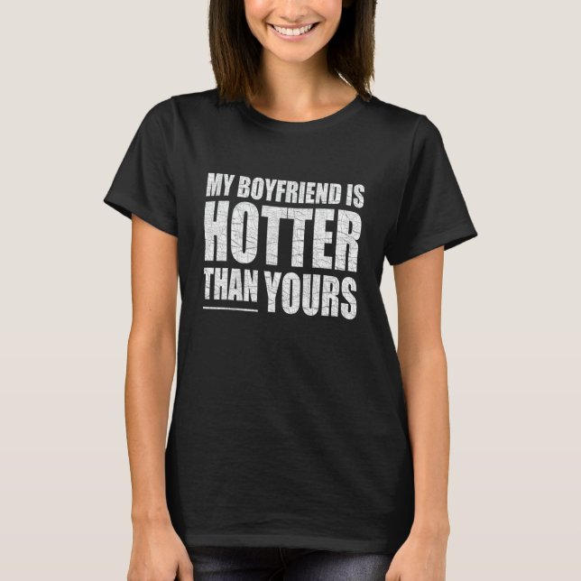 My Boyfriend Is Hotter Than Yours Funny Couples Hu T-Shirt (Front)