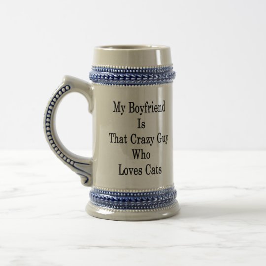 My Boyfriend Is That Crazy Guy Who Loves Cats Beer Stein