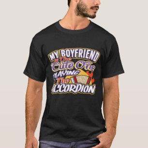 My Boyfriend Is The Cute One Playing The Accordion T-Shirt