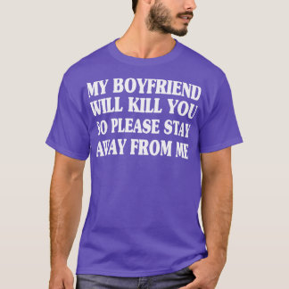 My boyfriend Will Kill You So Please Stay Away fro T-Shirt