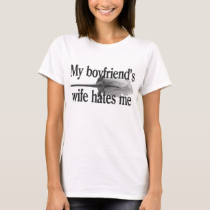 My Boyfriend's Wife Hates Me T-Shirt