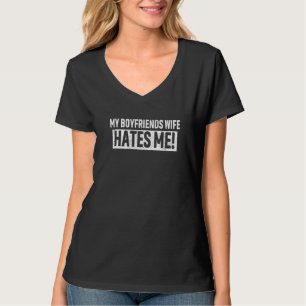 My Boyfriends Wife Hates Me Women Feminist T-Shirt
