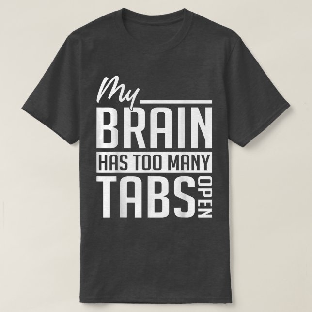 My Brain Has Too Many Tabs - ADHD Awareness  T-Shirt (Design Front)