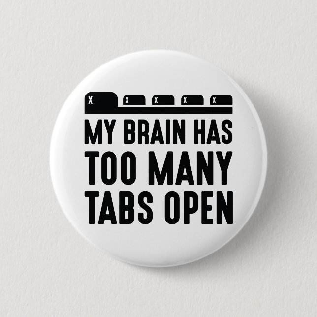 My Brain Has Too Many Tabs Open 6 Cm Round Badge (Front)