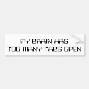 My Brain Has Too Many Tabs Open Bumper Sticker