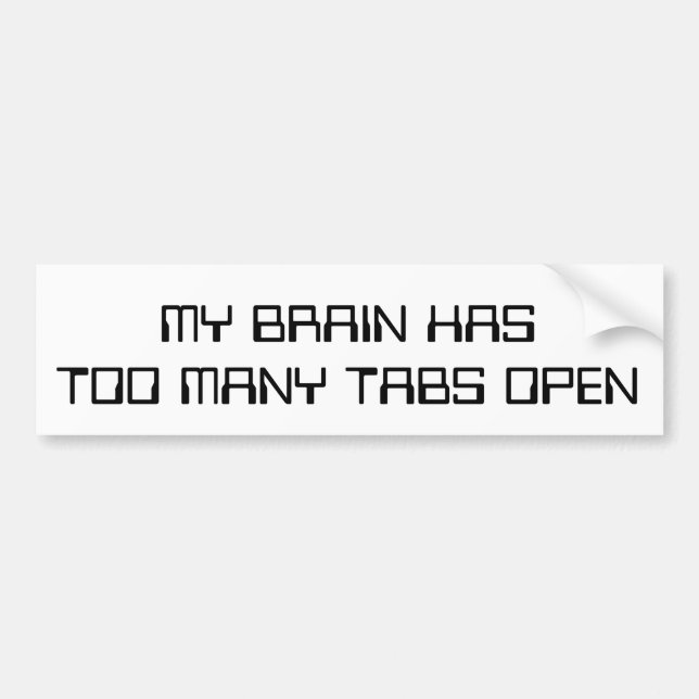 My Brain Has Too Many Tabs Open Bumper Sticker (Front)
